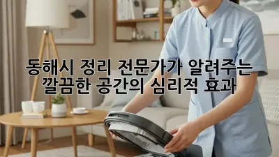 동해시 정리 전문가가 알려주는 깔끔한 공간의 심리적 효과